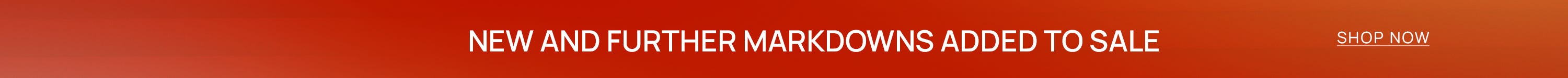 NEW AND FURTHER MARKDOWNS | Shop Now