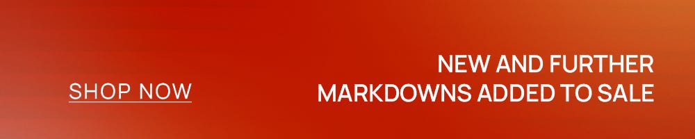 NEW AND FURTHER MARKDOWNS | Shop Now